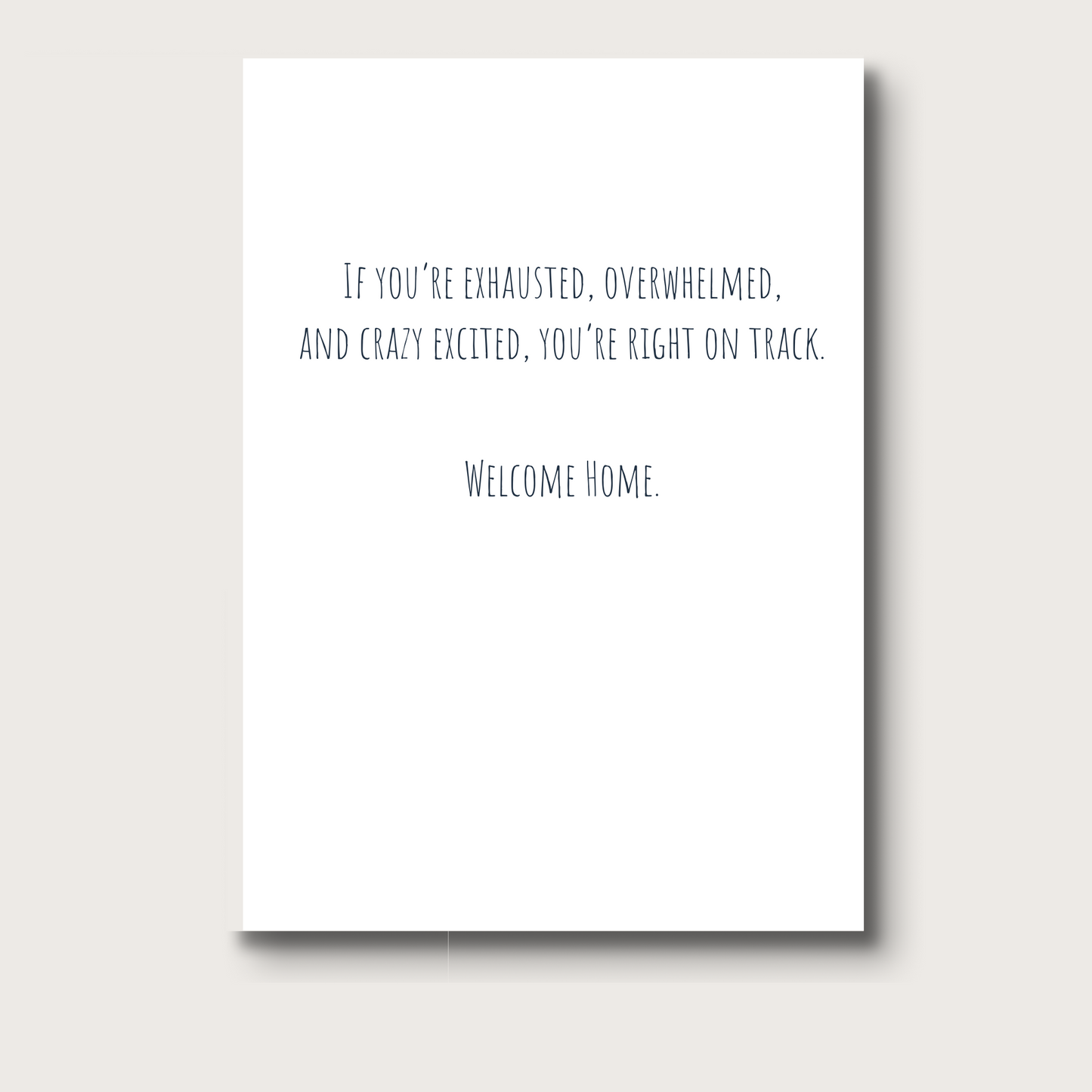 Inside text in black reads "If you're exhausted, overwhelmed, and crazy excited, you're right on track. Welcome Home.