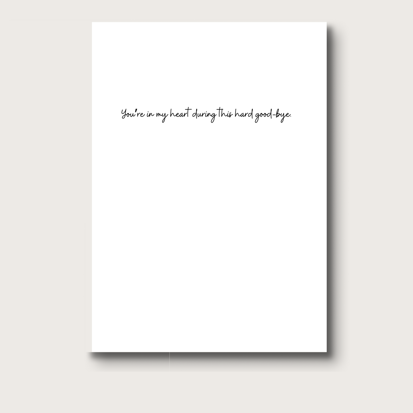 White card with black text that reads: You're in my heart during this hard good-bye.
