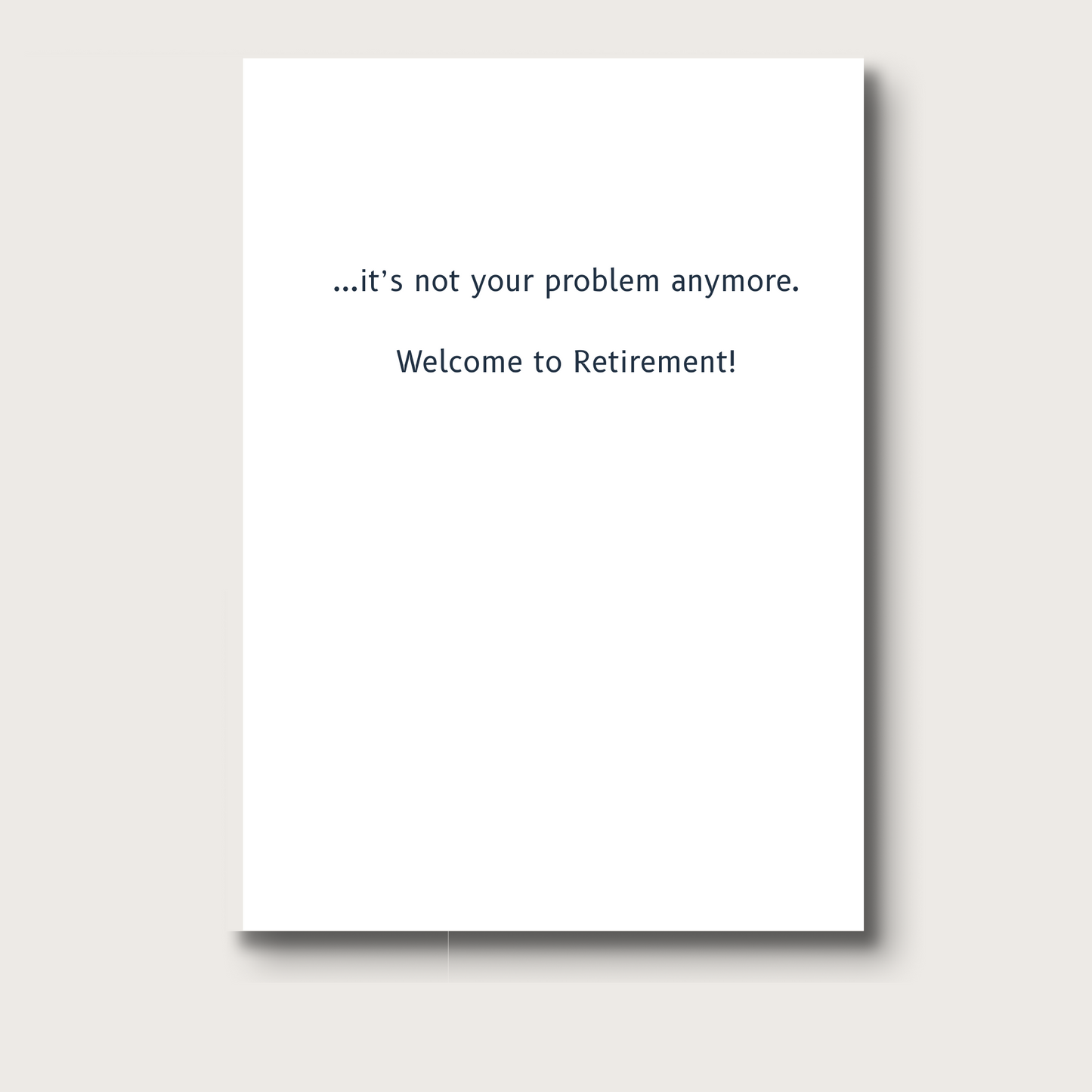 White card with black text reading "...it's not your problem anymore. Welcome to Retirement!"
