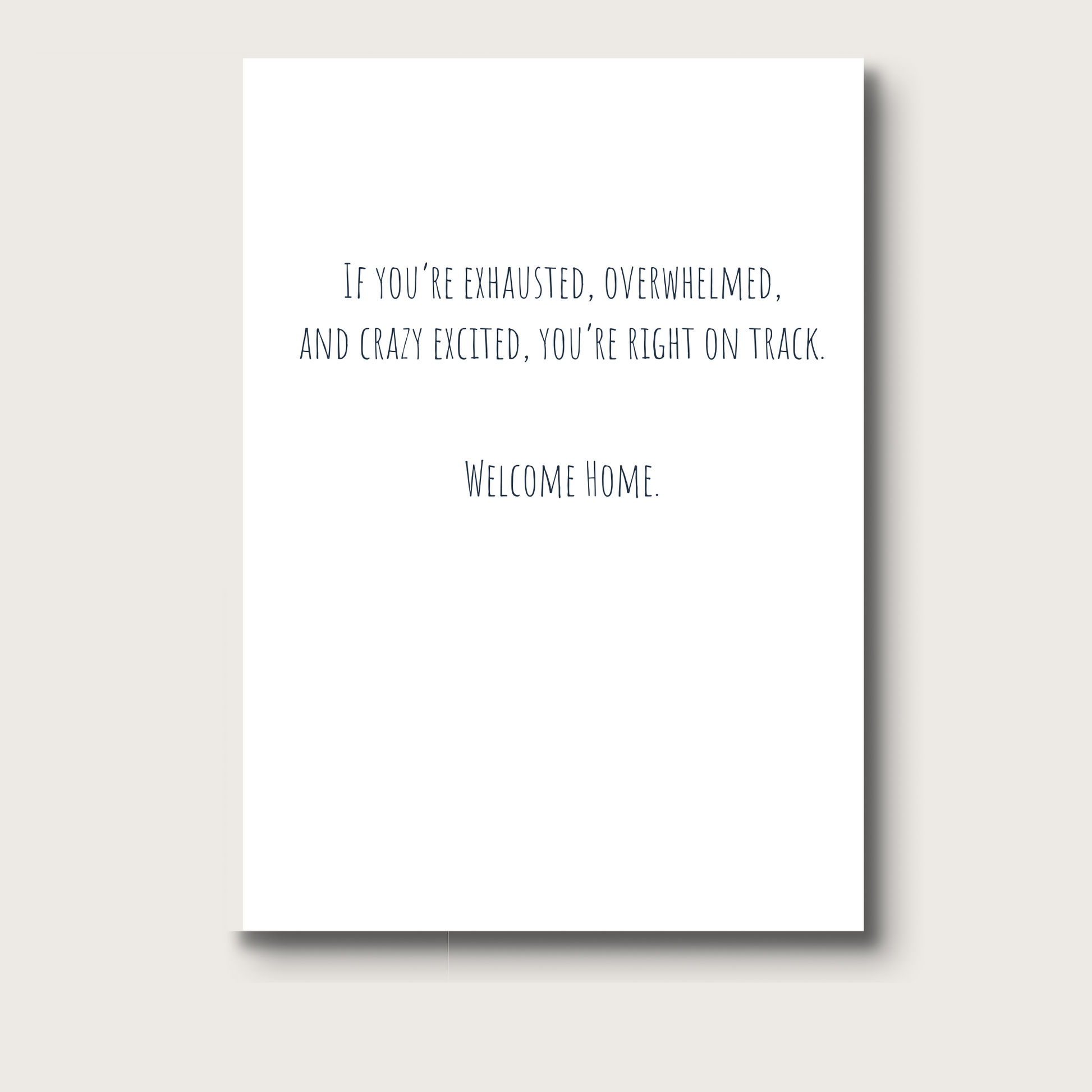 Inside text in black reads "If you're exhausted, overwhelmed, and crazy excited, you're right on track. Welcome Home.